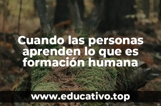 Cuando las personas aprenden lo que es formación humana