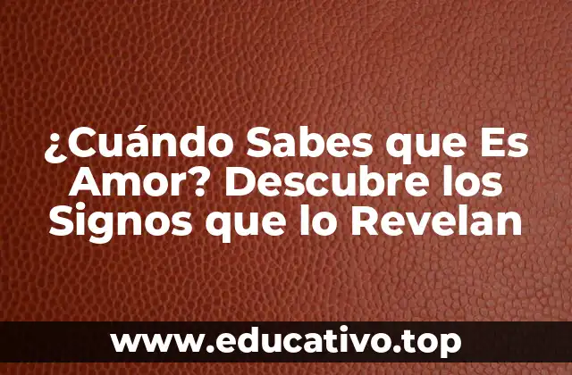 ¿Cuándo Sabes que Es Amor? Descubre los Signos que lo Revelan