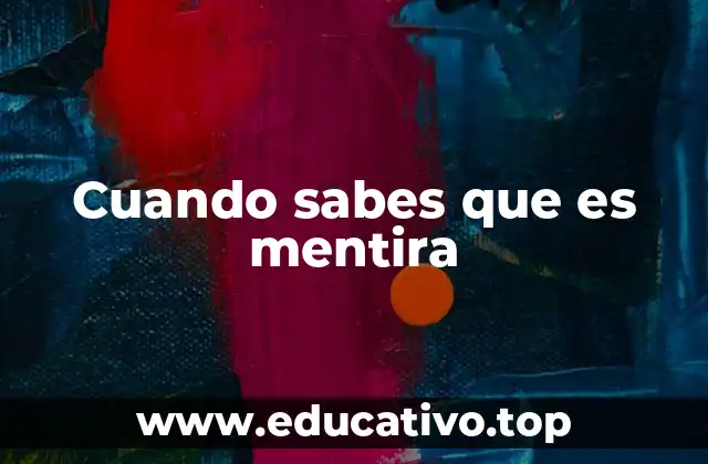 Cuando sabes que es mentira