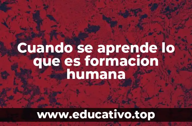 Cuando se aprende lo que es formacion humana