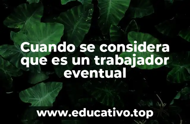 Cuando se considera que es un trabajador eventual