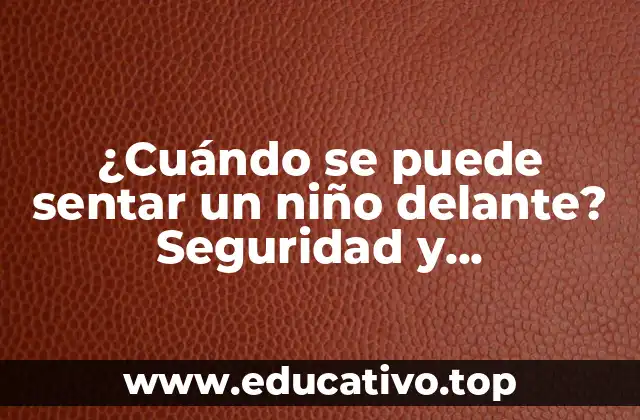 ¿Cuándo se puede sentar un niño delante? Seguridad y recomendaciones para padres
