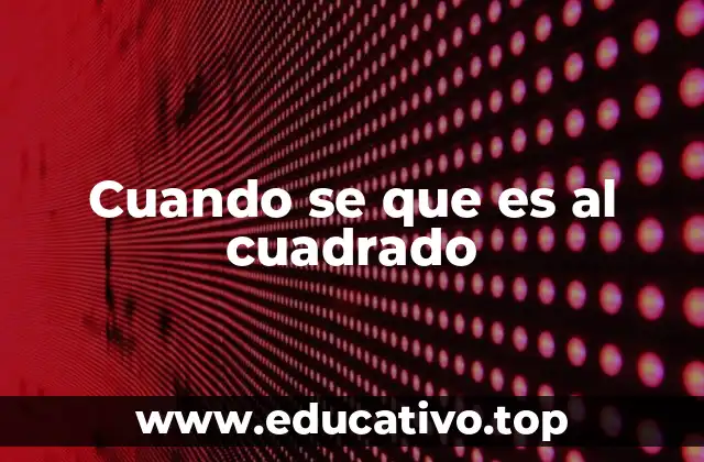 Cuando se que es al cuadrado