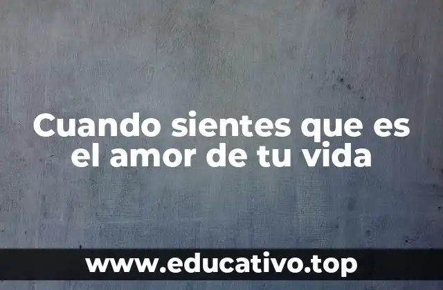 Cuando sientes que es el amor de tu vida