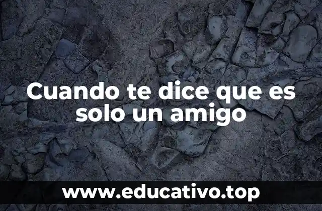 Cuando te dice que es solo un amigo