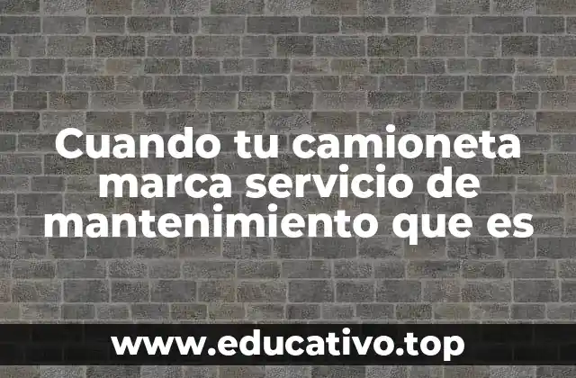 Cuando tu camioneta marca servicio de mantenimiento que es