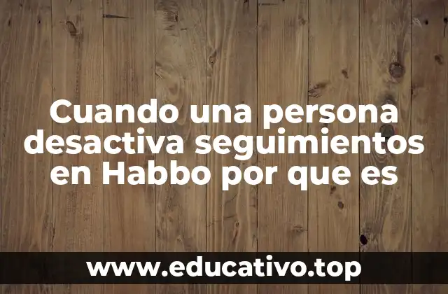 Cuando una persona desactiva seguimientos en Habbo por que es