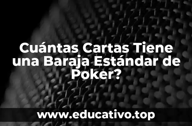 Cuántas Cartas Tiene una Baraja Estándar de Poker?