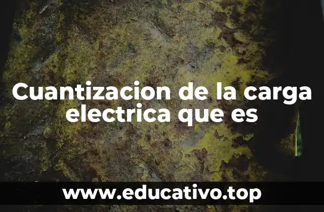 Cuantizacion de la carga electrica que es