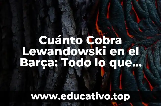 Cuánto Cobra Lewandowski en el Barça: Todo lo que Debes Saber