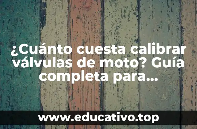 ¿Cuánto cuesta calibrar válvulas de moto? Guía completa para propietarios de motos