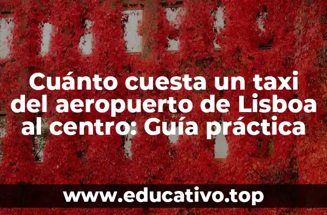 Cuánto cuesta un taxi del aeropuerto de Lisboa al centro: Guía práctica