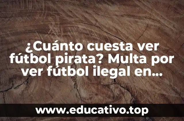 ¿Cuánto cuesta ver fútbol pirata? Multa por ver fútbol ilegal en España