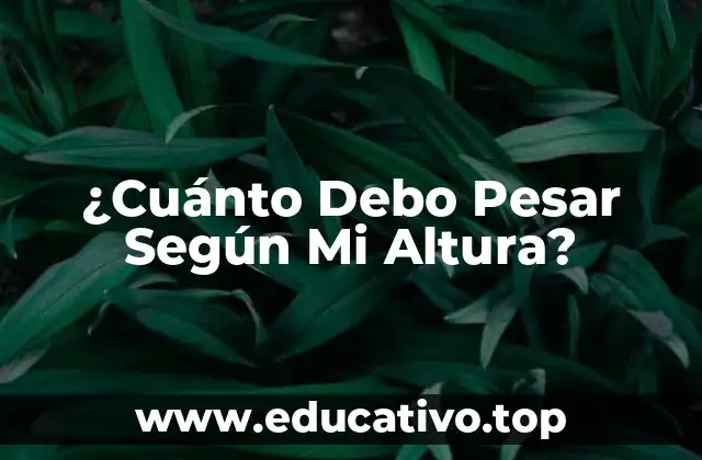 ¿Cuánto Debo Pesar Según Mi Altura?
