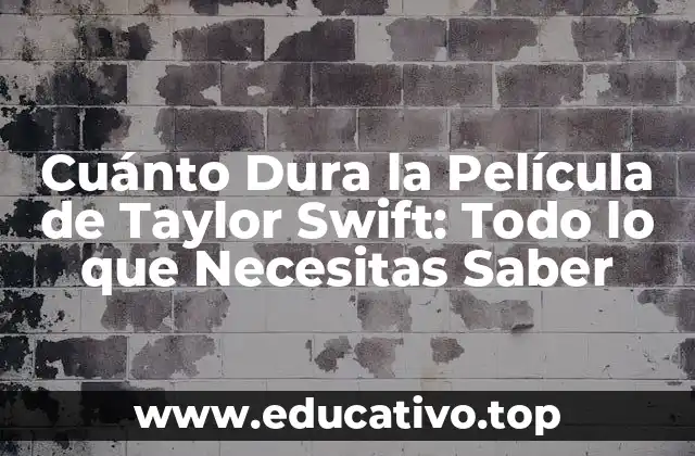 Cuánto Dura la Película de Taylor Swift: Todo lo que Necesitas Saber