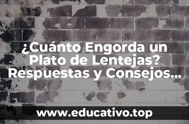 ¿Cuánto Engorda un Plato de Lentejas? Respuestas y Consejos Nutricionales