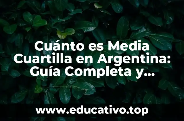 Cuánto es Media Cuartilla en Argentina: Guía Completa y Actualizada