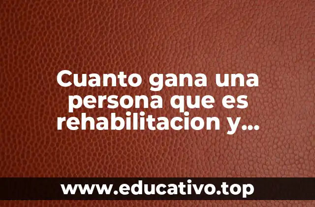 Cuanto gana una persona que es rehabilitacion y fisioterapia