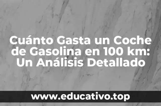 Cuánto Gasta un Coche de Gasolina en 100 km: Un Análisis Detallado
