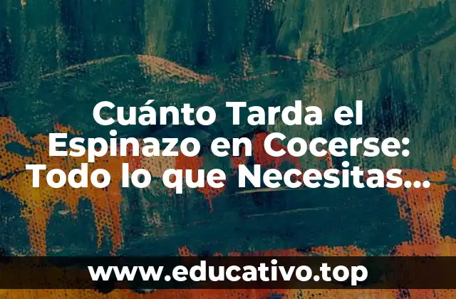 Cuánto Tarda el Espinazo en Cocerse: Todo lo que Necesitas Saber