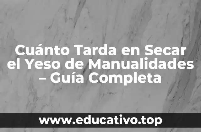 Cuánto Tarda en Secar el Yeso de Manualidades – Guía Completa