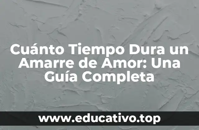 Cuánto Tiempo Dura un Amarre de Amor: Una Guía Completa