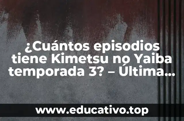 ¿Cuántos episodios tiene Kimetsu no Yaiba temporada 3? – Última actualización 2023