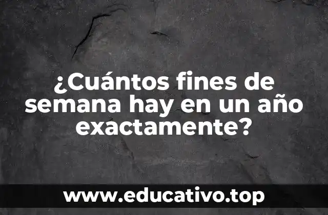 ¿Cuántos fines de semana hay en un año exactamente?