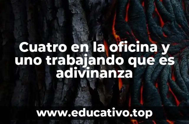 Cuatro en la oficina y uno trabajando que es adivinanza
