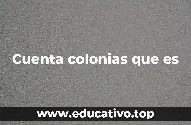 Cuenta colonias que es