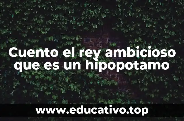 Cuento el rey ambicioso que es un hipopotamo