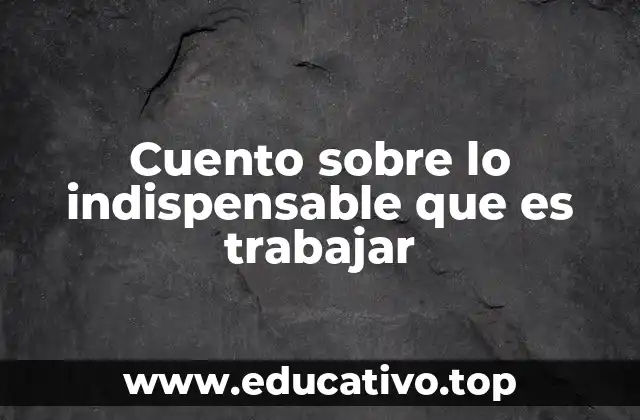 Cuento sobre lo indispensable que es trabajar