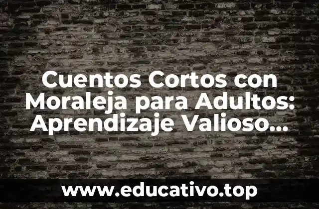 Cuentos Cortos con Moraleja para Adultos: Aprendizaje Valioso para la Vida