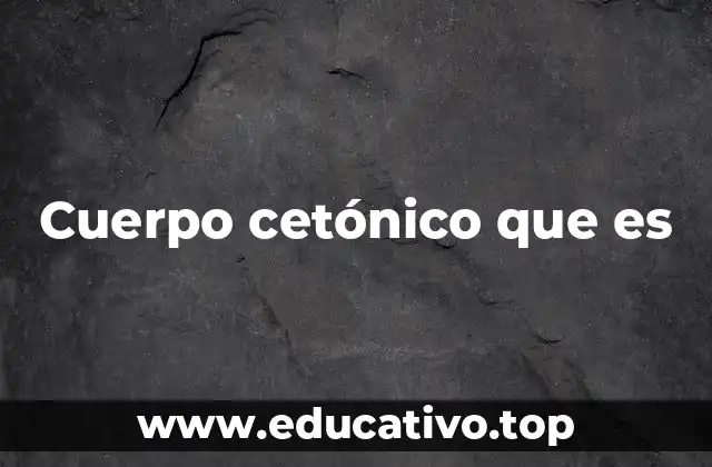 Cuerpo cetónico que es