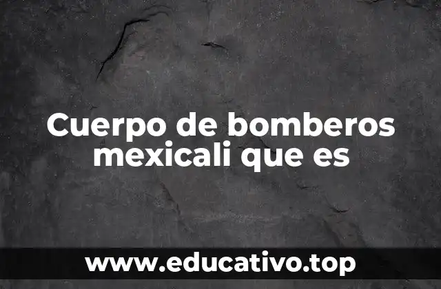 Cuerpo de bomberos mexicali que es