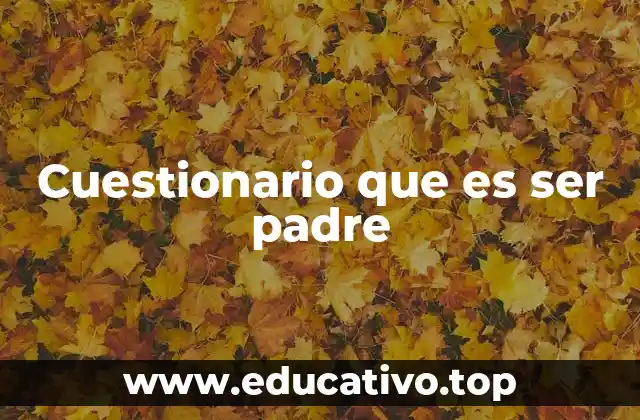 Cuestionario que es ser padre