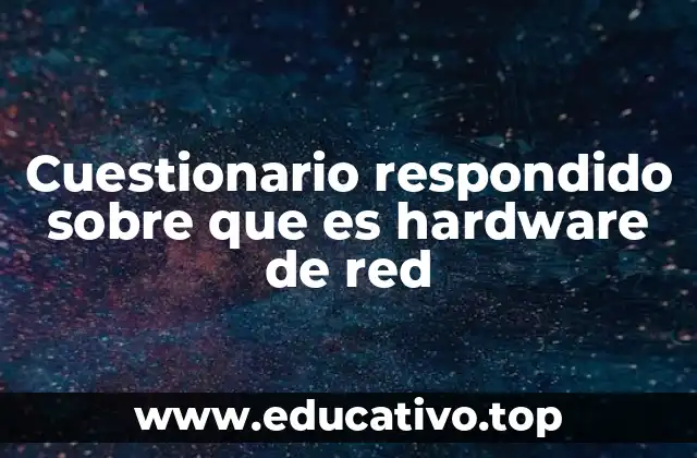 Cuestionario respondido sobre que es hardware de red