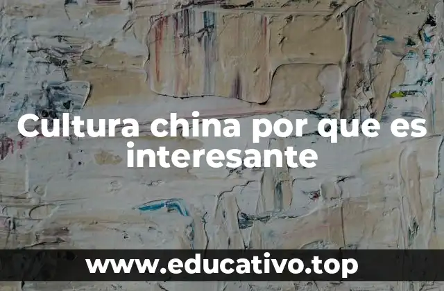 Cultura china por que es interesante