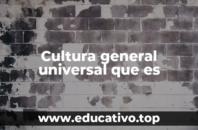 Cultura general universal que es