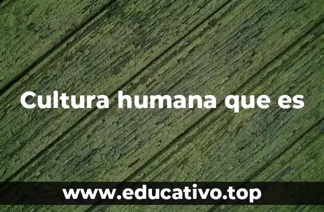Cultura humana que es