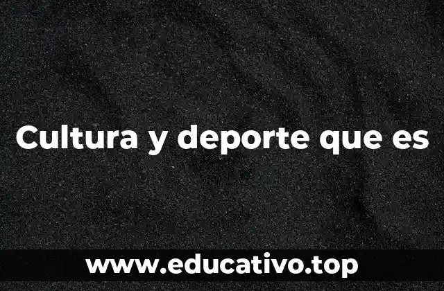 Cultura y deporte que es