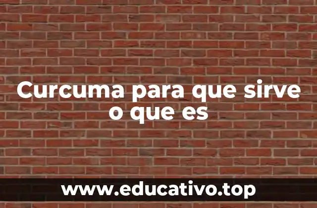 Curcuma para que sirve o que es