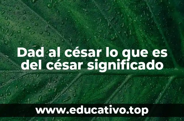 Dad al césar lo que es del césar significado