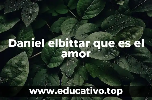 Daniel elbittar que es el amor