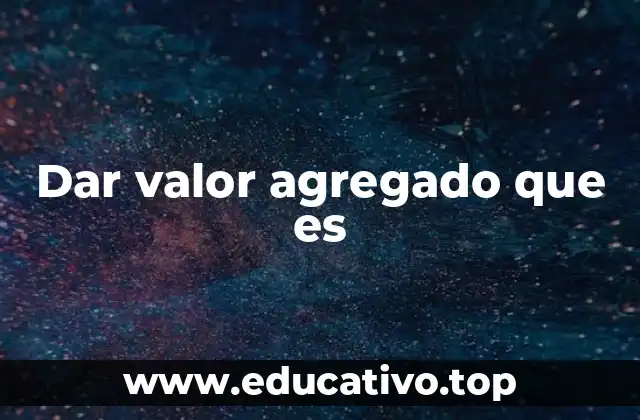 Dar valor agregado que es