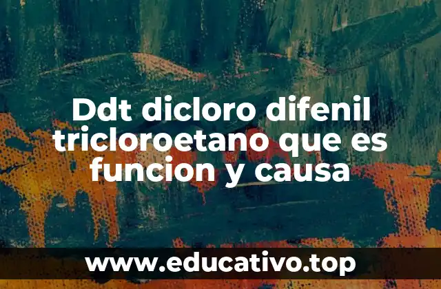 Ddt dicloro difenil tricloroetano que es funcion y causa