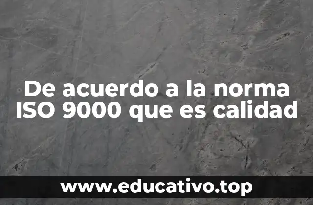 De acuerdo a la norma ISO 9000 que es calidad