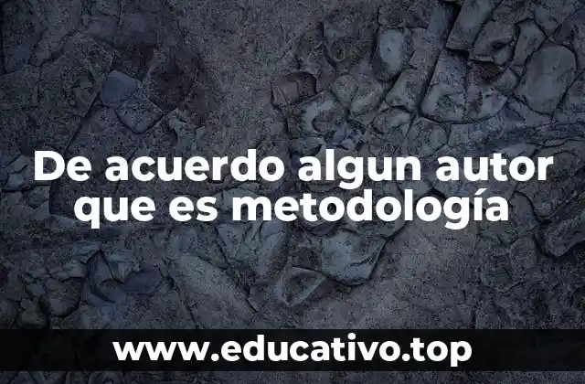 De acuerdo algun autor que es metodología