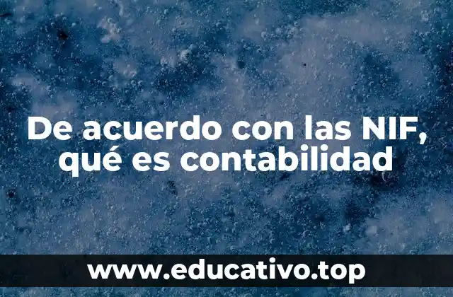 De acuerdo con las NIF, qué es contabilidad