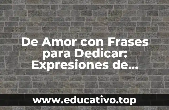 De Amor con Frases para Dedicar: Expresiones de Sentimiento Profundo